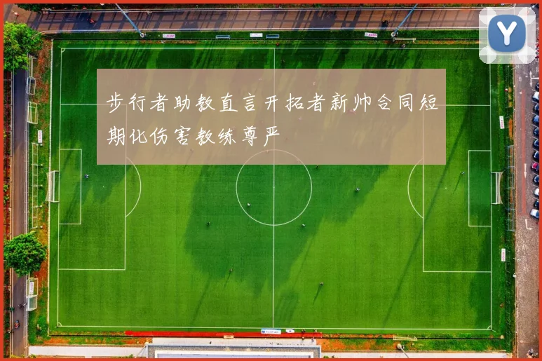 步行者助教直言开拓者新帅合同短期化伤害教练尊严