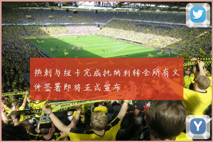 热刺与纽卡完成托纳利转会所有文件签署即将正式宣布