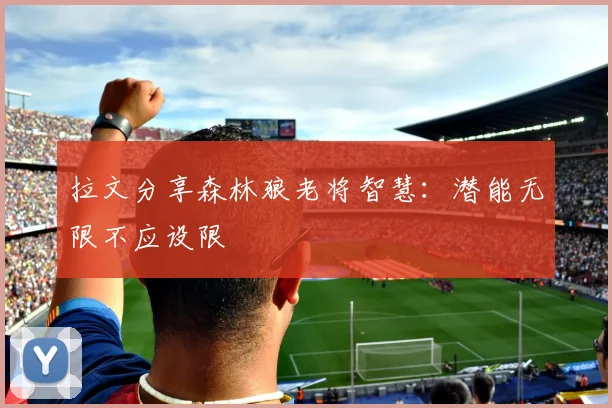 拉文分享森林狼老将智慧：潜能无限不应设限