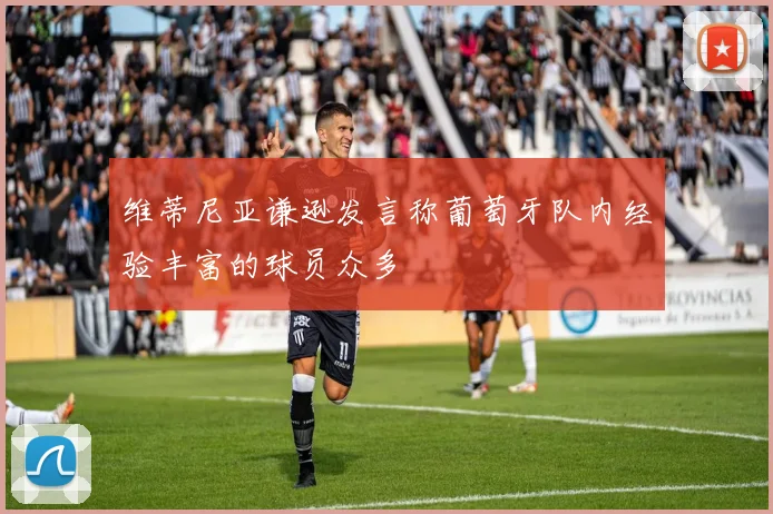 维蒂尼亚谦逊发言称葡萄牙队内经验丰富的球员众多